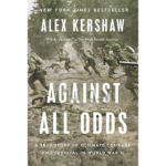 Against All Odds: A True Story of Ultimate Courage and Survival in World War II