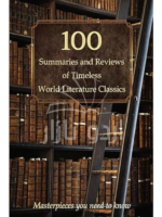 100 Summaries and Reviews of Timeless World Literature Classics: Masterpieces you need to know