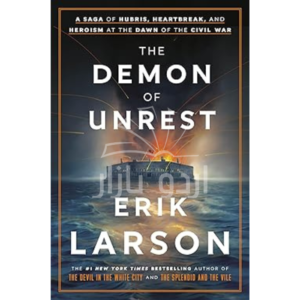 The Demon of Unrest: A Saga of Hubris, Heartbreak, and Heroism at the Dawn of the Civil War