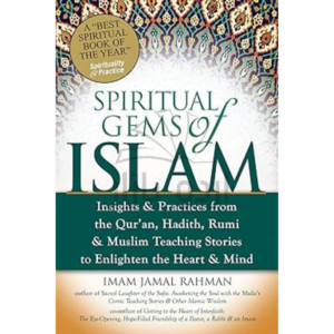 Spiritual Gems of Islam: Insights & Practices from the Qur'an, Hadith, Rumi & Muslim Teaching Stories to Enlighten the Heart & Mind