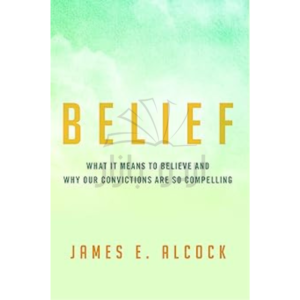 Belief: What It Means to Believe and Why Our Convictions Are So Compelling