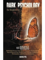 Dark Psychology for Beginners : 15 Simple Techniques Will Help Protect You from Negative Manipulation. You Learn to Use the Secrets of Body Language, Persuasion, and Human Behavior.