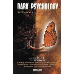 Dark Psychology for Beginners : 15 Simple Techniques Will Help Protect You from Negative Manipulation. You Learn to Use the Secrets of Body Language, Persuasion, and Human Behavior.