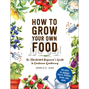 How to Grow Your Own Food: An Illustrated Beginner's Guide to Container Gardening