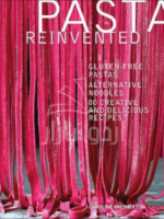 Pasta Reinvented : Gluten-free Pastas, Alternative Noodles, 80 Creative and Delicious Recipes