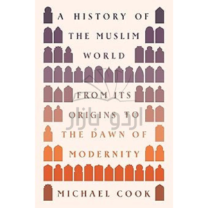 A History of the Muslim World: From Its Origins to the Dawn of Modernity
