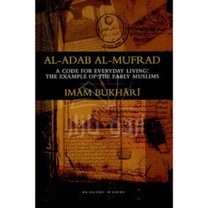 Al-Adab Al-Mufrad A Code for Everyday Living
