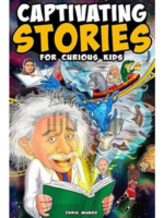 Captivating Stories for Curious Kids: Unbelievable Tales From History, Science and the Strange World We Live In