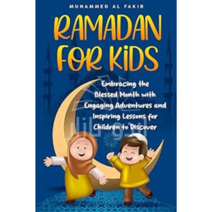 Ramadan for Kids: Embracing the Blessed Month with Engaging Adventures and Inspiring Lessons for Children to Discover (The Islamic Spiritual Journey Series)