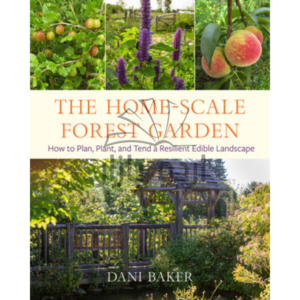 The Home-Scale Forest Garden: How to Plan, Plant, and Tend a Resilient Edible Landscape (Paperback)