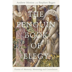 The Penguin Book of Elegy: Poems of Memory, Mourning and Consolation