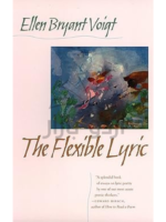 The Flexible Lyric (The Life of Poetry: Poets on Their Art and Craft Ser.)