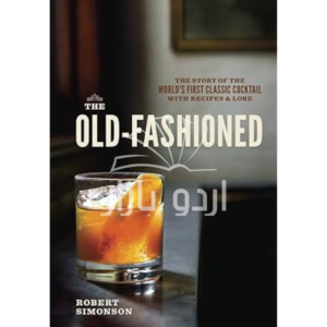 The Old Fashioned: An Essential Guide to the Original Whiskey Cocktail