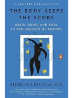 The Body Keeps the Score: Brain, Mind, and Body in the Healing of Trauma