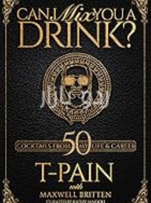 Can I Mix You a Drink__ Can I Mix You a Drink__ T-Pain's Guide to Mixology A Cocktail Recipe Book with 50+ Creative Mixed Drinks for At-Home Bartenders