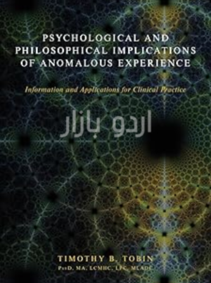 Psychological and Philosophical Implications of Anomalous Experience_ Information and Applications for Clinical Practice
