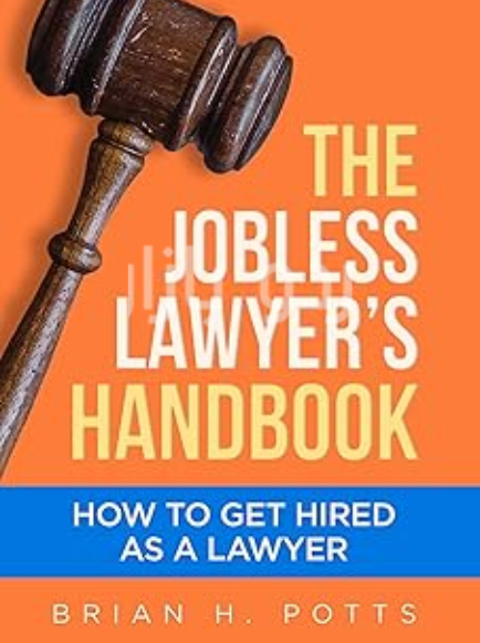 The Jobless Lawyer's Handbook_ How to Get Hired as a Lawyer